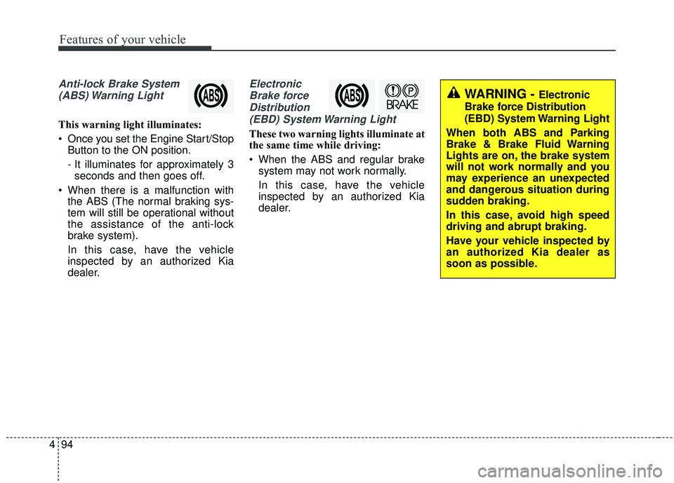 KIA STINGER 2018  Owners Manual Features of your vehicle
94
4
Anti-lock Brake System
(ABS) Warning  Light
This warning light illuminates:
 Once you set the Engine Start/Stop Button to the ON position.
- It illuminates for approximat