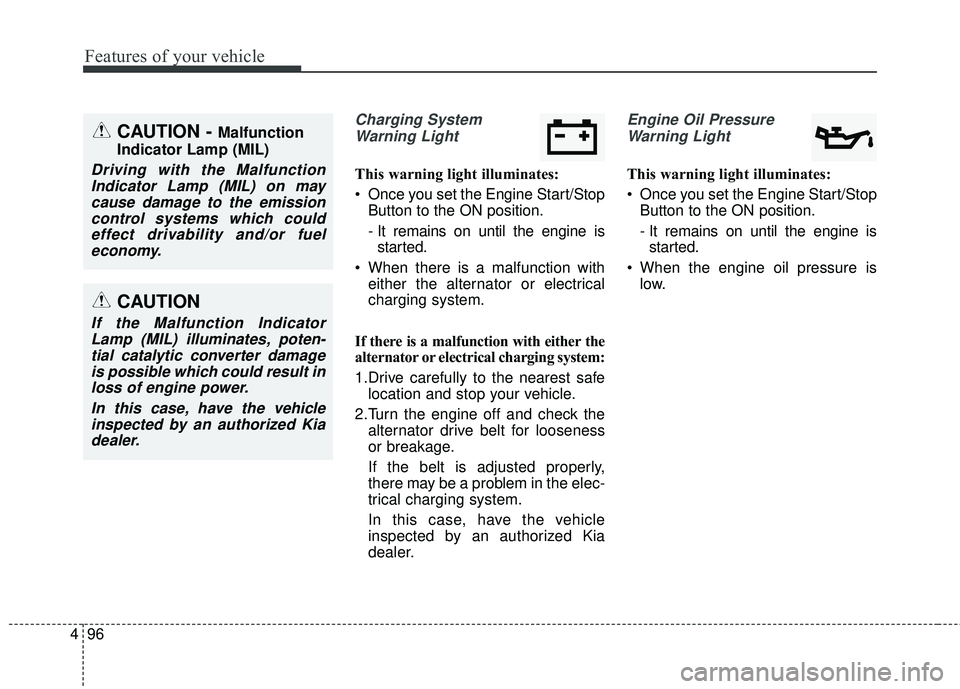 KIA STINGER 2018  Owners Manual Features of your vehicle
96
4
Charging System
Warning Light
This warning light illuminates:
 Once you set the Engine Start/Stop Button to the ON position.
- It remains on until the engine isstarted.
 
