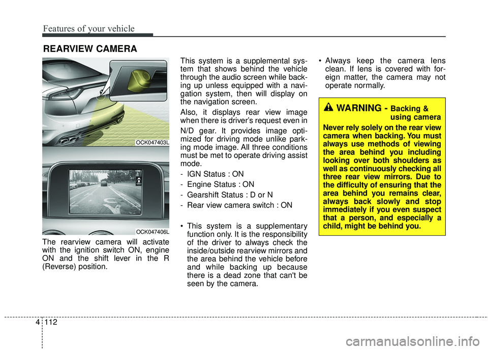KIA STINGER 2018 Owners Manual Features of your vehicle
112
4
The rearview camera will activate
with the ignition switch ON, engine
ON and the shift lever in the R
(Reverse) position. This system is a supplemental sys-
tem that sho KIA STINGER 2018 Owners Manual Features of your vehicle
112
4
The rearview camera will activate
with the ignition switch ON, engine
ON and the shift lever in the R
(Reverse) position. This system is a supplemental sys-
tem that sho