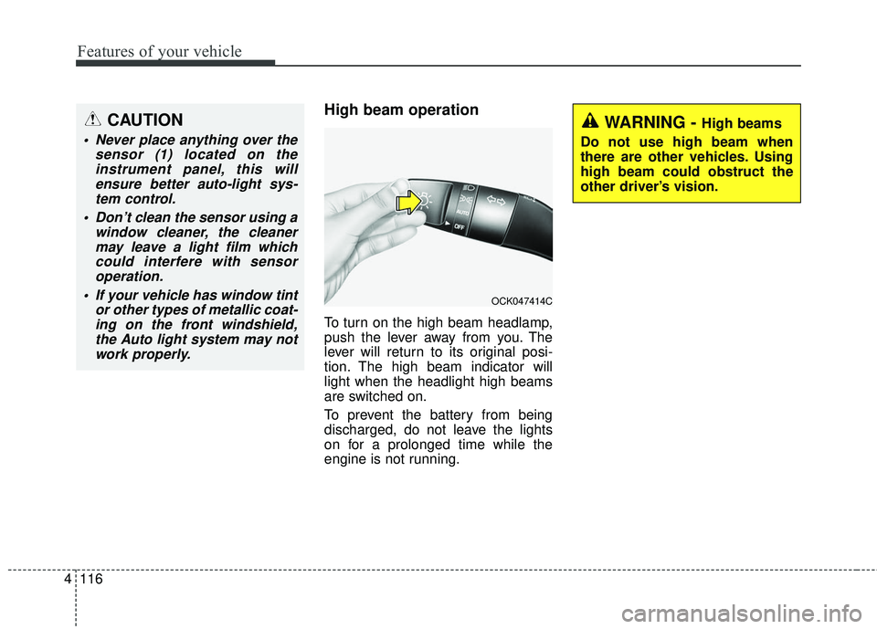 KIA STINGER 2018 Owners Manual Features of your vehicle
116
4
High beam operation
To turn on the high beam headlamp,
push the lever away from you. The
lever will return to its original posi-
tion. The high beam indicator will
light KIA STINGER 2018 Owners Manual Features of your vehicle
116
4
High beam operation
To turn on the high beam headlamp,
push the lever away from you. The
lever will return to its original posi-
tion. The high beam indicator will
light