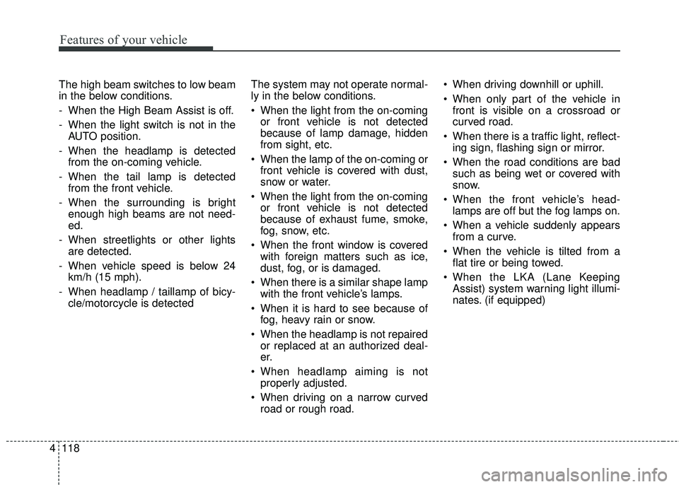 KIA STINGER 2018  Owners Manual Features of your vehicle
118
4
The high beam switches to low beam
in the below conditions.
- When the High Beam Assist is off.
- When the light switch is not in the
AUTO position.
- When the headlamp 