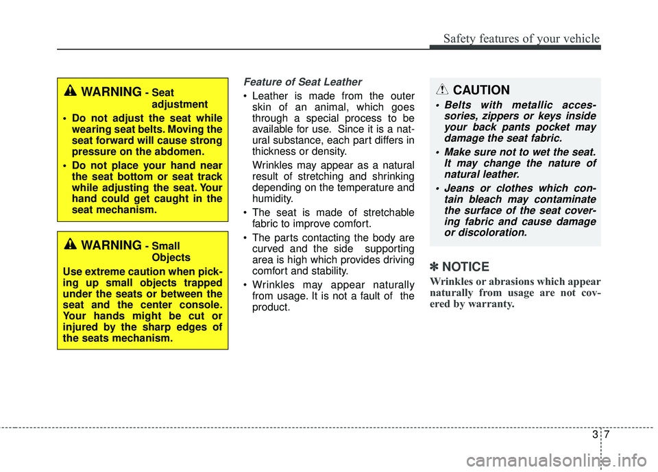KIA STINGER 2018 Owners Manual 37
Safety features of your vehicle
Feature of Seat Leather 
 Leather is made from the outerskin of an animal, which goes
through a special process to be
available for use. Since it is a nat-
ural subs