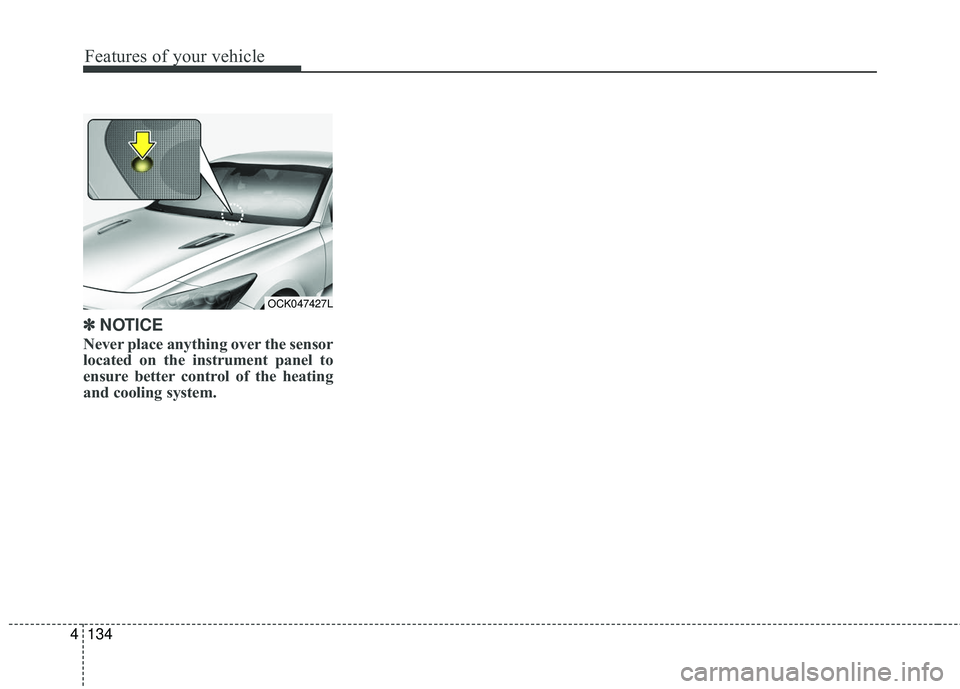 KIA STINGER 2018 Owners Manual Features of your vehicle
134
4
✽ ✽
NOTICE
Never place anything over the sensor
located on the instrument panel to
ensure better control of the heating
and cooling system.
OCK047427L KIA STINGER 2018 Owners Manual Features of your vehicle
134
4
✽ ✽
NOTICE
Never place anything over the sensor
located on the instrument panel to
ensure better control of the heating
and cooling system.
OCK047427L