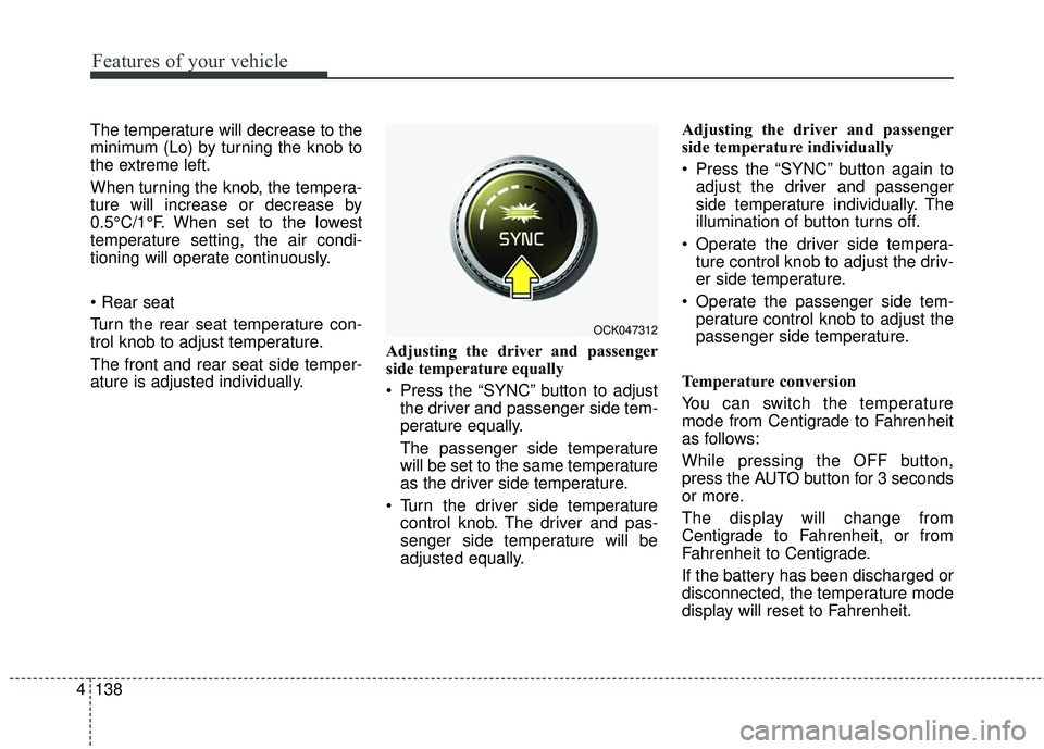 KIA STINGER 2018 Owners Manual Features of your vehicle
138
4
The temperature will decrease to the
minimum (Lo) by turning the knob to
the extreme left.
When turning the knob, the tempera-
ture will increase or decrease by
0.5°C/1 KIA STINGER 2018 Owners Manual Features of your vehicle
138
4
The temperature will decrease to the
minimum (Lo) by turning the knob to
the extreme left.
When turning the knob, the tempera-
ture will increase or decrease by
0.5°C/1