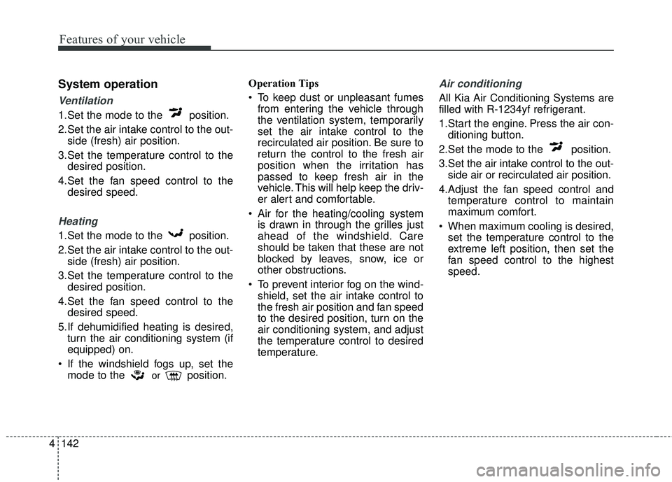 KIA STINGER 2018 Owners Manual Features of your vehicle
142
4
System operation
Ventilation
1.Set the mode to the position.
2.Set the air intake control to the out-
side (fresh) air position.
3.Set the temperature control to the de KIA STINGER 2018 Owners Manual Features of your vehicle
142
4
System operation
Ventilation
1.Set the mode to the position.
2.Set the air intake control to the out-
side (fresh) air position.
3.Set the temperature control to the de