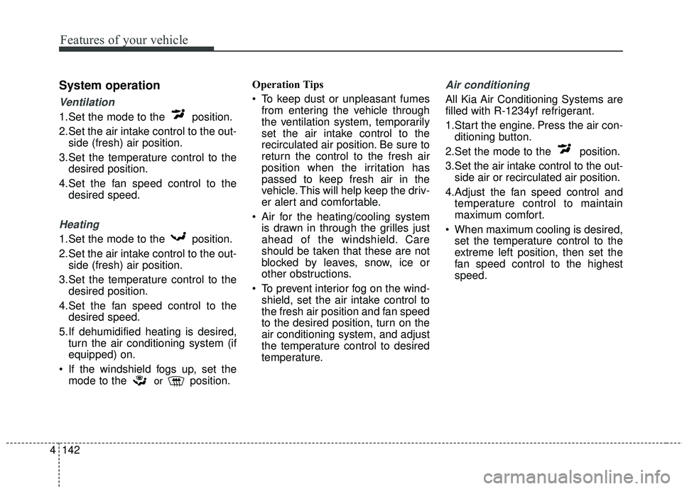 KIA STINGER 2018  Owners Manual Features of your vehicle
142
4
System operation
Ventilation
1.Set the mode to the  position.
2.Set the air intake control to the out-
side (fresh) air position.
3.Set the temperature control to the de