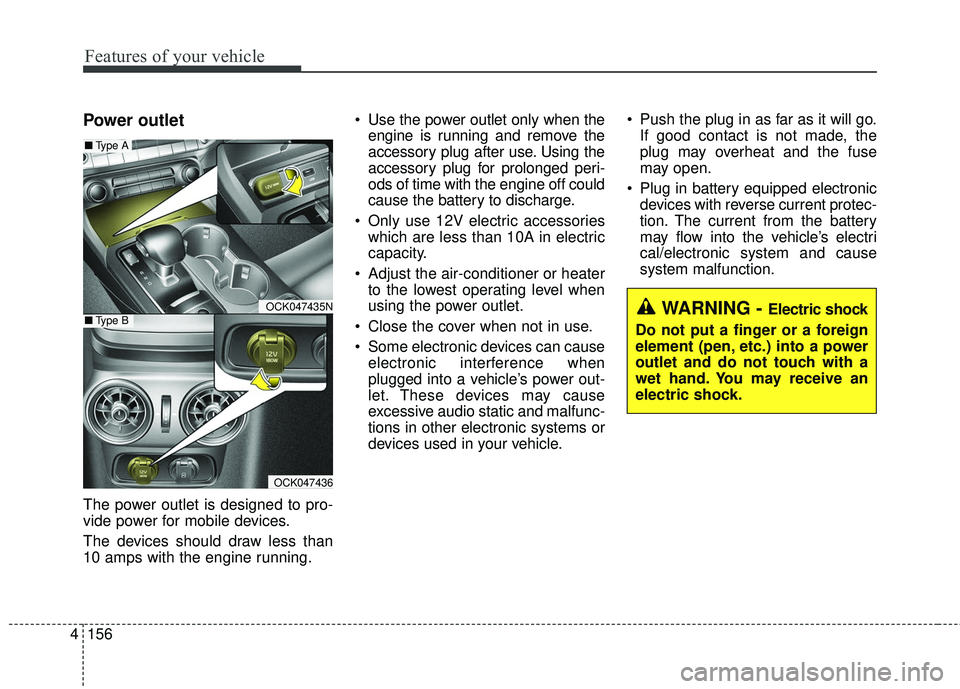 KIA STINGER 2018 Owners Manual Features of your vehicle
156
4
Power outlet
The power outlet is designed to pro-
vide power for mobile devices.
The devices should draw less than
10 amps with the engine running. Use the power outlet KIA STINGER 2018 Owners Manual Features of your vehicle
156
4
Power outlet
The power outlet is designed to pro-
vide power for mobile devices.
The devices should draw less than
10 amps with the engine running. Use the power outlet