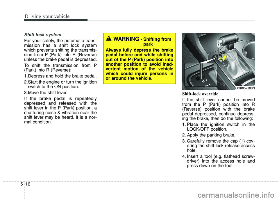 KIA STINGER 2018 Owners Manual Driving your vehicle
16
5
Shift lock system
For your safety, the automatic trans-
mission has a shift lock system
which prevents shifting the transmis-
sion from P (Park) into R (Reverse)
unless the b KIA STINGER 2018 Owners Manual Driving your vehicle
16
5
Shift lock system
For your safety, the automatic trans-
mission has a shift lock system
which prevents shifting the transmis-
sion from P (Park) into R (Reverse)
unless the b