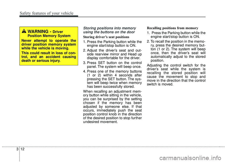 KIA STINGER 2018 Owners Manual Safety features of your vehicle
12
3
Storing positions into memory
using the buttons on the door
Storing driver’s seat positions
1. Press the Parking button while the engine start/stop button is ON.