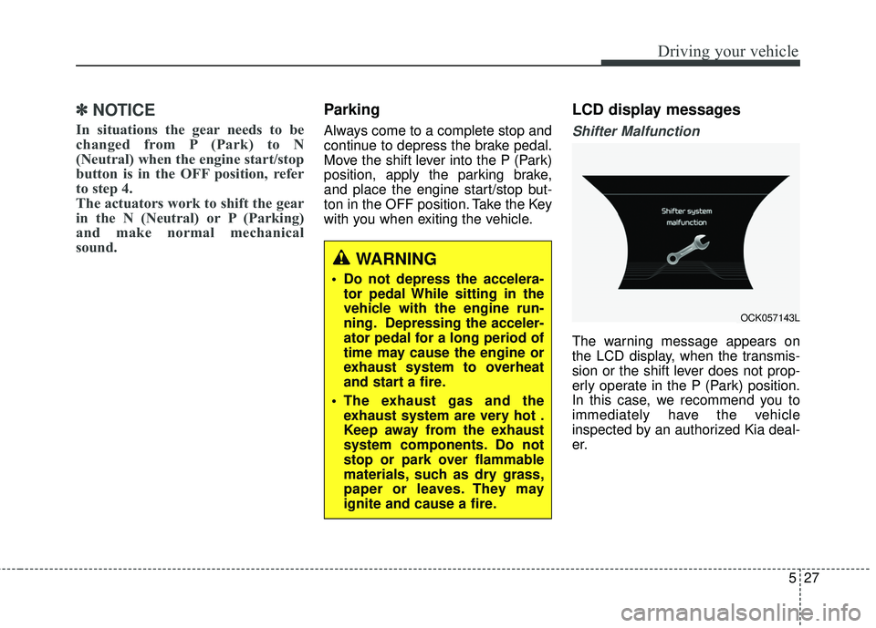 KIA STINGER 2018  Owners Manual 527
Driving your vehicle
✽ ✽NOTICE
In situations the gear needs to be
changed from P (Park) to N
(Neutral) when the engine start/stop
button is in the OFF position, refer
to step 4.
The actuators 
