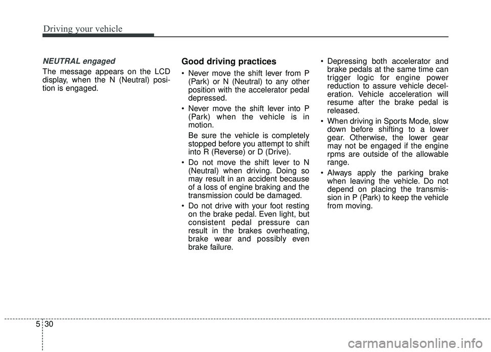 KIA STINGER 2018 Owners Manual Driving your vehicle
30
5
NEUTRAL engaged
The message appears on the LCD
display, when the N (Neutral) posi-
tion is engaged.
Good driving practices
Never move the shift lever from P
(Park) or N (Ne KIA STINGER 2018 Owners Manual Driving your vehicle
30
5
NEUTRAL engaged
The message appears on the LCD
display, when the N (Neutral) posi-
tion is engaged.
Good driving practices
Never move the shift lever from P
(Park) or N (Ne