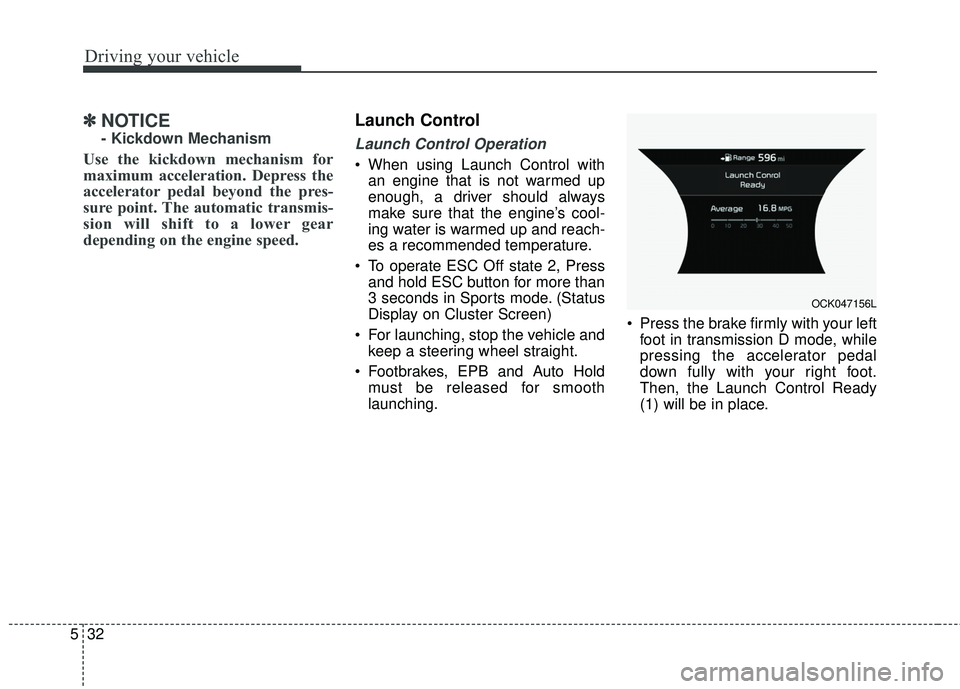 KIA STINGER 2018 Owners Manual Driving your vehicle
32
5
✽ ✽
NOTICE
- Kickdown Mechanism
Use the kickdown mechanism for
maximum acceleration. Depress the
accelerator pedal beyond the pres-
sure point. The automatic transmis-
s KIA STINGER 2018 Owners Manual Driving your vehicle
32
5
✽ ✽
NOTICE
- Kickdown Mechanism
Use the kickdown mechanism for
maximum acceleration. Depress the
accelerator pedal beyond the pres-
sure point. The automatic transmis-
s
