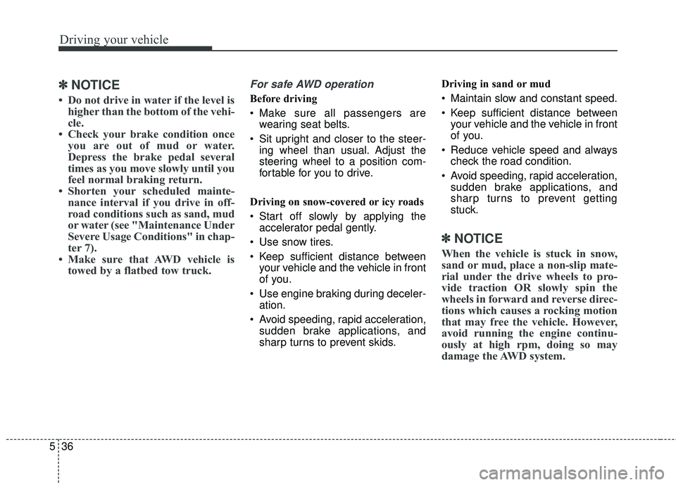 KIA STINGER 2018 Owners Manual Driving your vehicle
36
5
✽ ✽
NOTICE
• Do not drive in water if the level is
higher than the bottom of the vehi-
cle.
• Check your brake condition once you are out of mud or water.
Depress th KIA STINGER 2018 Owners Manual Driving your vehicle
36
5
✽ ✽
NOTICE
• Do not drive in water if the level is
higher than the bottom of the vehi-
cle.
• Check your brake condition once you are out of mud or water.
Depress th