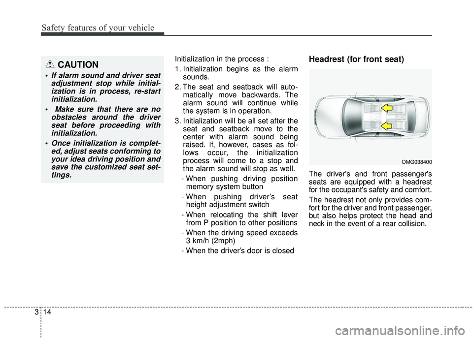 KIA STINGER 2018 Owners Manual Safety features of your vehicle
14
3
Initialization in the process :
1. Initialization begins as the alarm
sounds.
2. The seat and seatback will auto- matically move backwards. The
alarm sound will co
