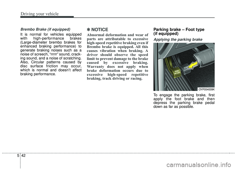 KIA STINGER 2018 Owners Manual Driving your vehicle
42
5
Brembo Brake (if equipped)
It is normal for vehicles equipped
with high-performance brakes
(Large-diameter brembo brakes for
enhanced braking performance) to
generate braking KIA STINGER 2018 Owners Manual Driving your vehicle
42
5
Brembo Brake (if equipped)
It is normal for vehicles equipped
with high-performance brakes
(Large-diameter brembo brakes for
enhanced braking performance) to
generate braking