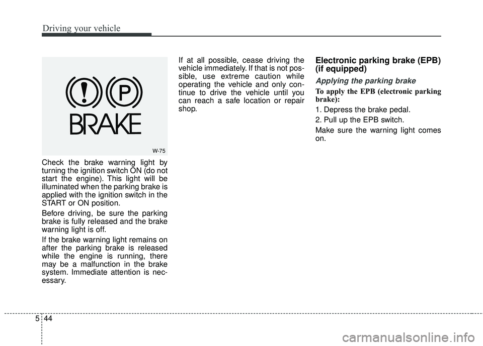 KIA STINGER 2018 Owners Manual Driving your vehicle
44
5
Check the brake warning light by
turning the ignition switch ON (do not
start the engine). This light will be
illuminated when the parking brake is
applied with the ignition KIA STINGER 2018 Owners Manual Driving your vehicle
44
5
Check the brake warning light by
turning the ignition switch ON (do not
start the engine). This light will be
illuminated when the parking brake is
applied with the ignition