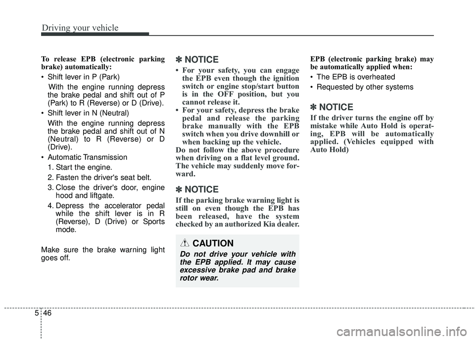 KIA STINGER 2018 Owners Manual Driving your vehicle
46
5
To release EPB (electronic parking
brake) automatically:
Shift lever in P (Park)
With the engine running depress
the brake pedal and shift out of P
(Park) to R (Reverse) or KIA STINGER 2018 Owners Manual Driving your vehicle
46
5
To release EPB (electronic parking
brake) automatically:
Shift lever in P (Park)
With the engine running depress
the brake pedal and shift out of P
(Park) to R (Reverse) or