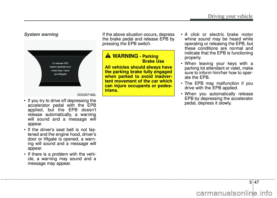 KIA STINGER 2018 Owners Manual 547
Driving your vehicle
System warning
If you try to drive off depressing theaccelerator pedal with the EPB
applied, but the EPB doesnt
release automatically, a warning
will sound and a message wil KIA STINGER 2018 Owners Manual 547
Driving your vehicle
System warning
If you try to drive off depressing theaccelerator pedal with the EPB
applied, but the EPB doesnt
release automatically, a warning
will sound and a message wil