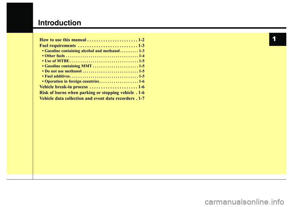 KIA STINGER 2018  Owners Manual Introduction
How to use this manual . . . . . . . . . . . . . . . . . . . . . . 1-2
Fuel requirements . . . . . . . . . . . . . . . . . . . . . . . . . . 1-3
• Gasoline containing alcohol and methan