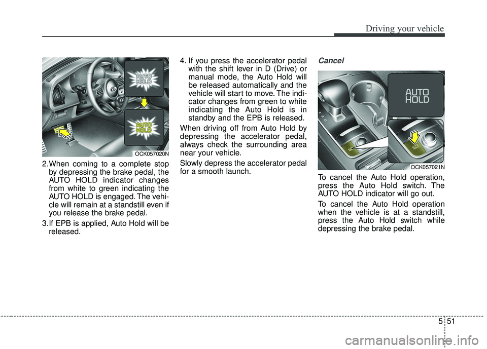 KIA STINGER 2018 Owners Manual 551
Driving your vehicle
2.When coming to a complete stopby depressing the brake pedal, the
AUTO HOLD indicator changes
from white to green indicating the
AUTO HOLD is engaged. The vehi-
cle will rema KIA STINGER 2018 Owners Manual 551
Driving your vehicle
2.When coming to a complete stopby depressing the brake pedal, the
AUTO HOLD indicator changes
from white to green indicating the
AUTO HOLD is engaged. The vehi-
cle will rema