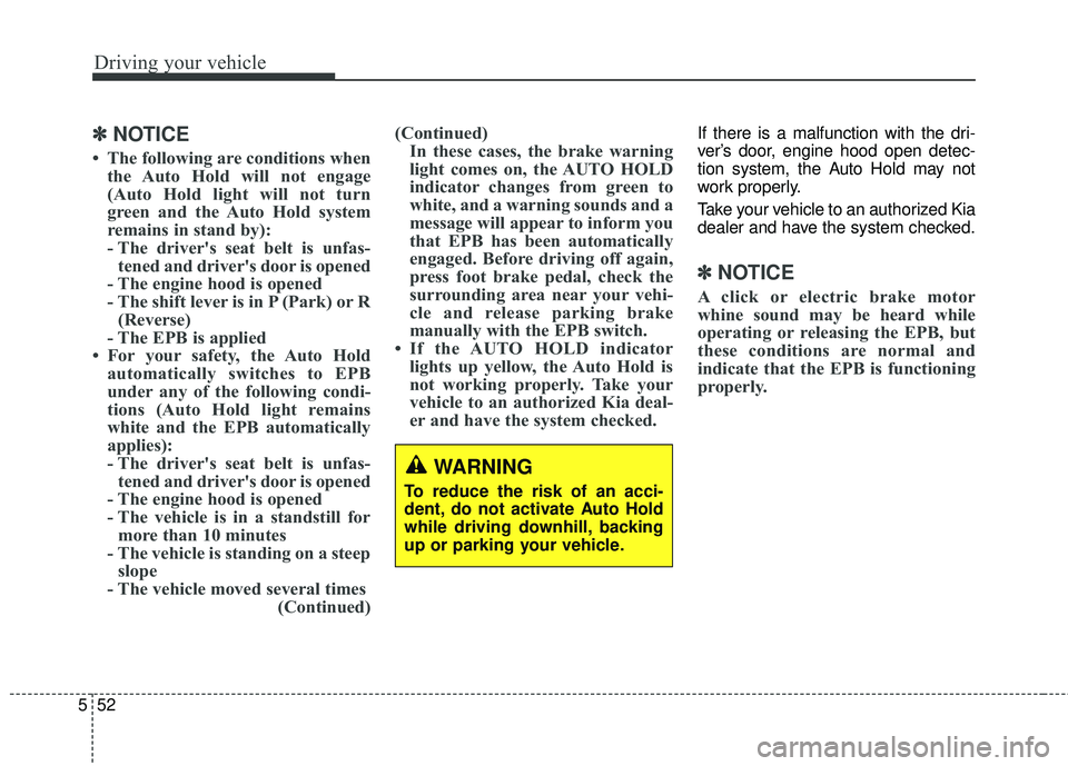 KIA STINGER 2018 Owners Manual Driving your vehicle
52
5
✽ ✽
NOTICE
• The following are conditions when
the Auto Hold will not engage
(Auto Hold light will not turn
green and the Auto Hold system
remains in stand by):
- The d KIA STINGER 2018 Owners Manual Driving your vehicle
52
5
✽ ✽
NOTICE
• The following are conditions when
the Auto Hold will not engage
(Auto Hold light will not turn
green and the Auto Hold system
remains in stand by):
- The d