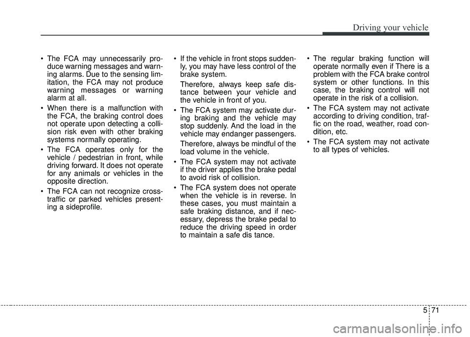 KIA STINGER 2018 Owners Manual 571
Driving your vehicle
The FCA may unnecessarily pro-duce warning messages and warn-
ing alarms. Due to the sensing lim-
itation, the FCA may not produce
warning messages or warning
alarm at all.
KIA STINGER 2018 Owners Manual 571
Driving your vehicle
The FCA may unnecessarily pro-duce warning messages and warn-
ing alarms. Due to the sensing lim-
itation, the FCA may not produce
warning messages or warning
alarm at all.