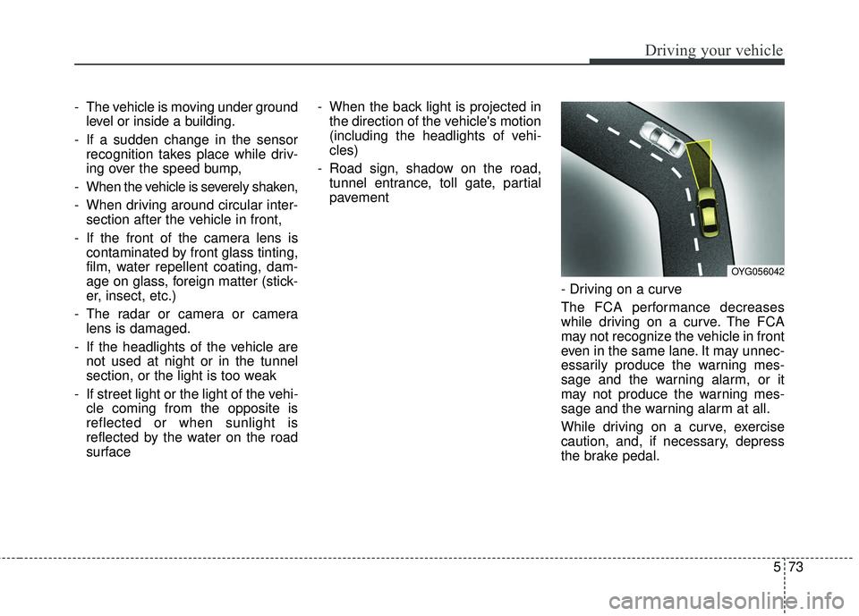 KIA STINGER 2018 Owners Manual 573
Driving your vehicle
- The vehicle is moving under groundlevel or inside a building.
- If a sudden change in the sensor recognition takes place while driv-
ing over the speed bump,
- When the vehi KIA STINGER 2018 Owners Manual 573
Driving your vehicle
- The vehicle is moving under groundlevel or inside a building.
- If a sudden change in the sensor recognition takes place while driv-
ing over the speed bump,
- When the vehi