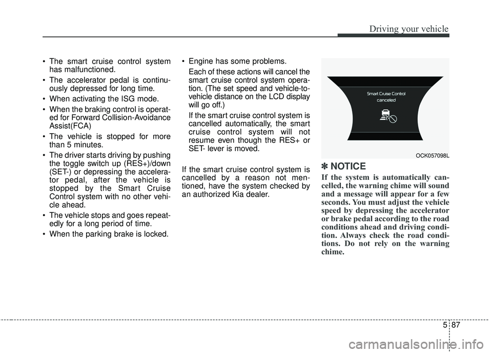 KIA STINGER 2018 Owners Manual 587
Driving your vehicle
The smart cruise control systemhas malfunctioned.
The accelerator pedal is continu- ously depressed for long time.
When activating the ISG mode.
When the braking control i KIA STINGER 2018 Owners Manual 587
Driving your vehicle
The smart cruise control systemhas malfunctioned.
The accelerator pedal is continu- ously depressed for long time.
When activating the ISG mode.
When the braking control i