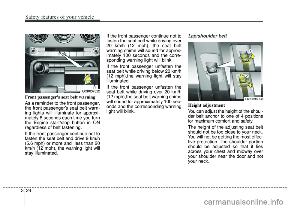 KIA STINGER 2018 Owners Guide Safety features of your vehicle
24
3
Front passenger's seat belt warning
As a reminder to the front passenger,
the front passenger’s seat belt warn-
ing lights will illuminate for approxi-
mate KIA STINGER 2018 Owners Guide Safety features of your vehicle
24
3
Front passenger's seat belt warning
As a reminder to the front passenger,
the front passenger’s seat belt warn-
ing lights will illuminate for approxi-
mate
