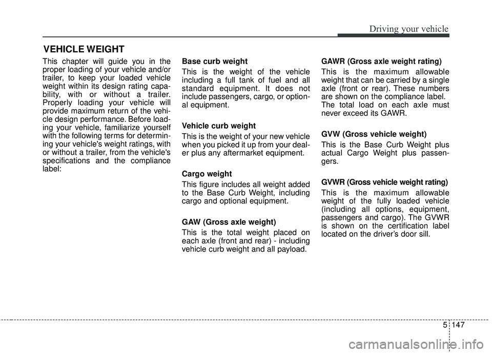 KIA STINGER 2018 Owners Manual 5147
Driving your vehicle
This chapter will guide you in the
proper loading of your vehicle and/or
trailer, to keep your loaded vehicle
weight within its design rating capa-
bility, with or without a KIA STINGER 2018 Owners Manual 5147
Driving your vehicle
This chapter will guide you in the
proper loading of your vehicle and/or
trailer, to keep your loaded vehicle
weight within its design rating capa-
bility, with or without a