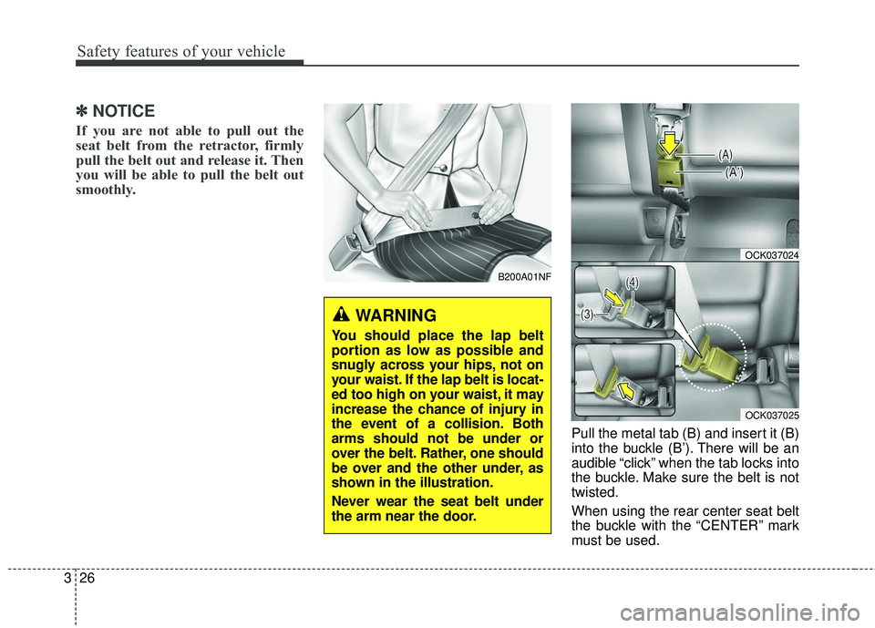 KIA STINGER 2018 Service Manual Safety features of your vehicle
26
3
✽ ✽
NOTICE
If you are not able to pull out the
seat belt from the retractor, firmly
pull the belt out and release it. Then
you will be able to pull the belt ou