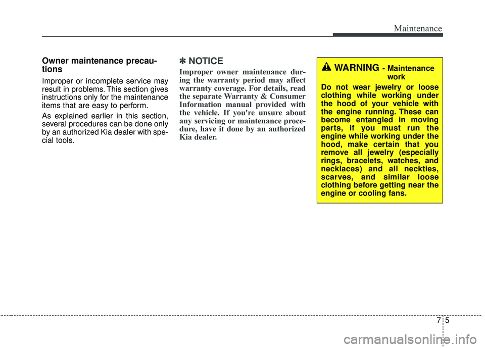 KIA STINGER 2018 Owners Manual 75
Maintenance
Owner maintenance precau-
tions
Improper or incomplete service may
result in problems. This section gives
instructions only for the maintenance
items that are easy to perform.
As expl KIA STINGER 2018 Owners Manual 75
Maintenance
Owner maintenance precau-
tions
Improper or incomplete service may
result in problems. This section gives
instructions only for the maintenance
items that are easy to perform.
As expl