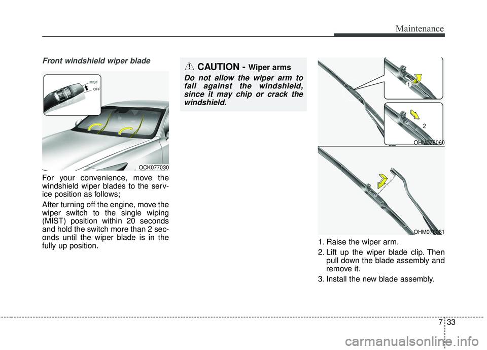 KIA STINGER 2018 Owners Manual 733
Maintenance
Front windshield wiper blade
For your convenience, move the
windshield wiper blades to the serv-
ice position as follows;
After turning off the engine, move the
wiper switch to the sin KIA STINGER 2018 Owners Manual 733
Maintenance
Front windshield wiper blade
For your convenience, move the
windshield wiper blades to the serv-
ice position as follows;
After turning off the engine, move the
wiper switch to the sin