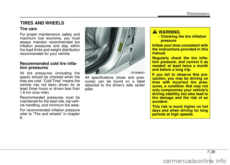 KIA STINGER 2018 Owners Manual 739
Maintenance
TIRES AND WHEELS
Tire care
For proper maintenance, safety, and
maximum fuel economy, you must
always maintain recommended tire
inflation pressures and stay within
the load limits an KIA STINGER 2018 Owners Manual 739
Maintenance
TIRES AND WHEELS
Tire care
For proper maintenance, safety, and
maximum fuel economy, you must
always maintain recommended tire
inflation pressures and stay within
the load limits an