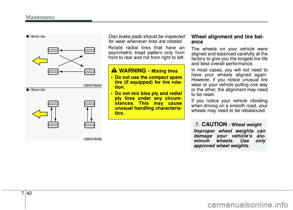 KIA STINGER 2018  Owners Manual Maintenance
42
7
Disc brake pads should be inspected
for wear whenever tires are rotated.
Rotate radial tires that have an
asymmetric tread pattern only from
front to rear and not from right to left.
