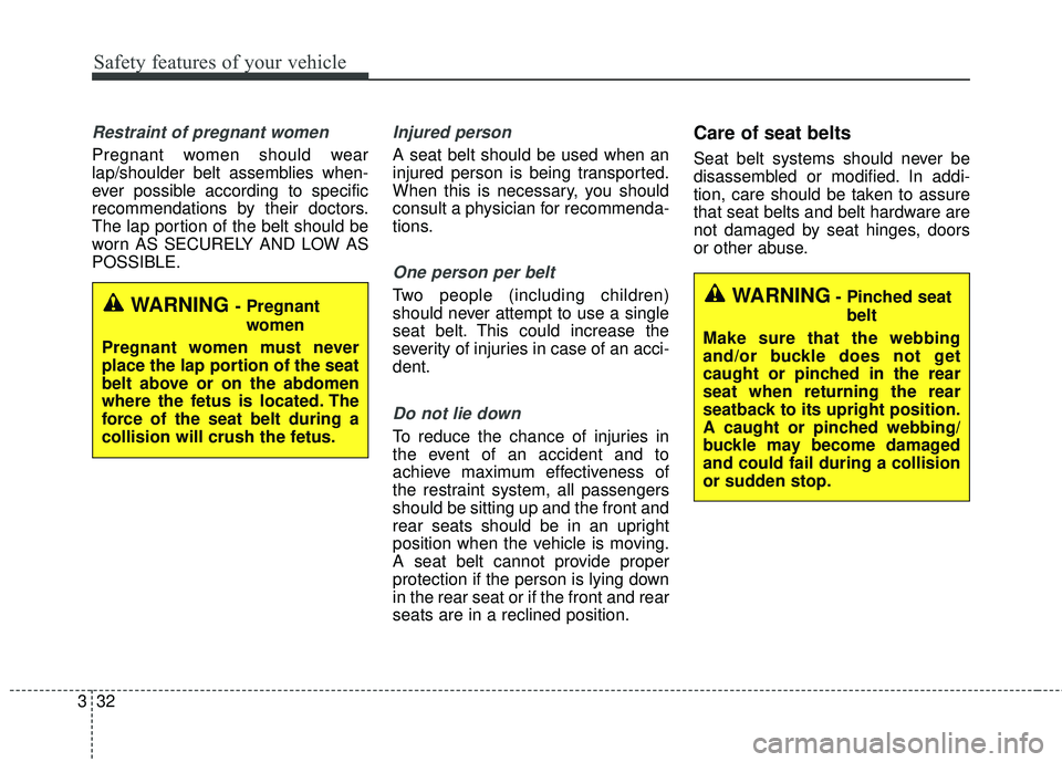 KIA STINGER 2018 Service Manual Safety features of your vehicle
32
3
Restraint of pregnant women  
Pregnant women should wear
lap/shoulder belt assemblies when-
ever possible according to specific
recommendations by their doctors.
T