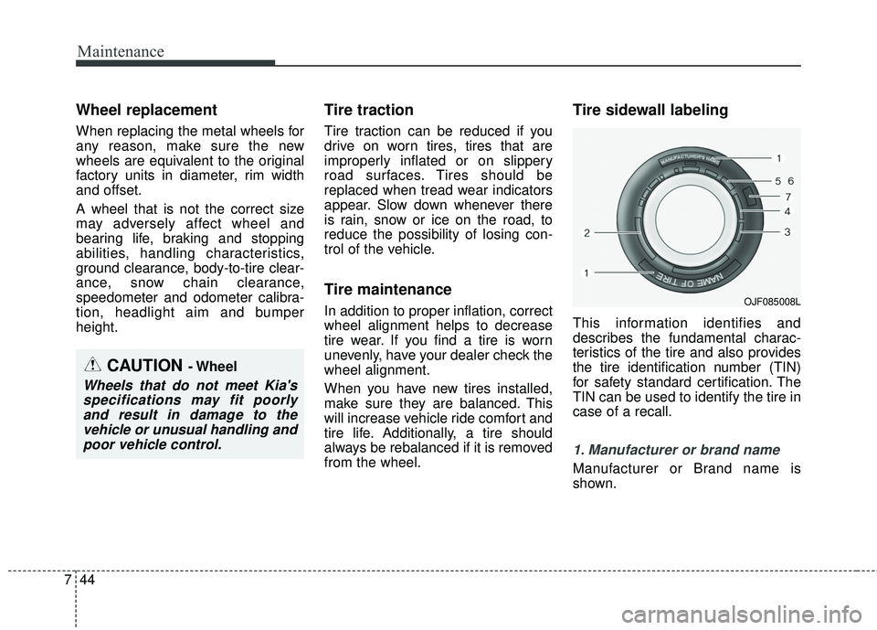 KIA STINGER 2018  Owners Manual Maintenance
44
7
Wheel replacement 
When replacing the metal wheels for
any reason, make sure the new
wheels are equivalent to the original
factory units in diameter, rim width
and offset.
A wheel tha