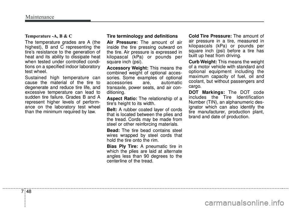 KIA STINGER 2018 Owners Manual Maintenance
48
7
Temperature -A, B & C
The temperature grades are A (the
highest), B and C representing the
tire’s resistance to the generation of
heat and its ability to dissipate heat
when tested KIA STINGER 2018 Owners Manual Maintenance
48
7
Temperature -A, B & C
The temperature grades are A (the
highest), B and C representing the
tire’s resistance to the generation of
heat and its ability to dissipate heat
when tested