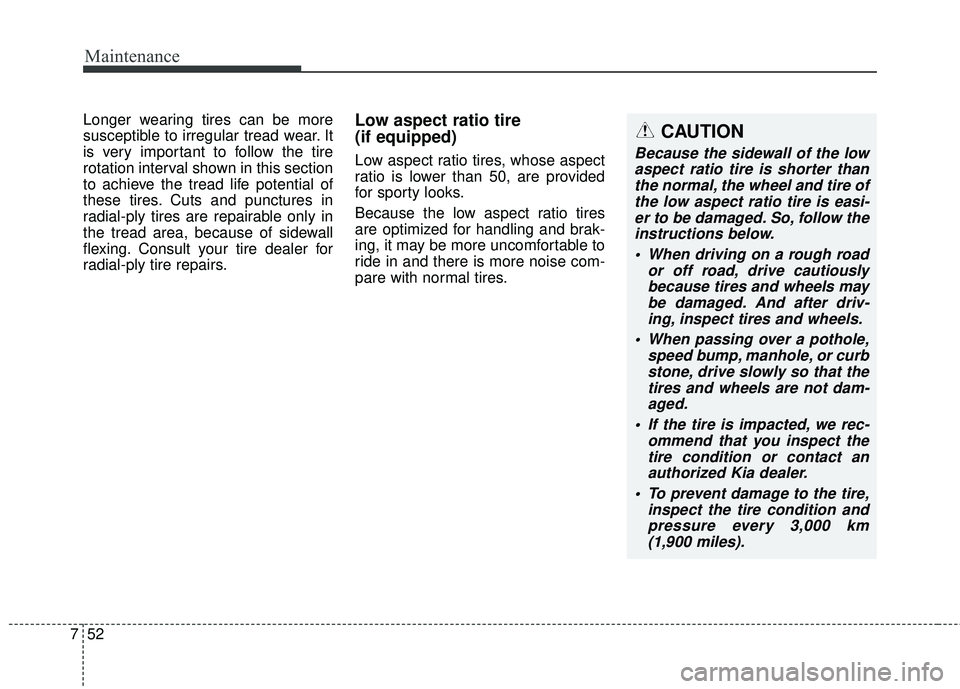 KIA STINGER 2018 Owners Manual Maintenance
52
7
Longer wearing tires can be more
susceptible to irregular tread wear. It
is very important to follow the tire
rotation interval shown in this section
to achieve the tread life potenti KIA STINGER 2018 Owners Manual Maintenance
52
7
Longer wearing tires can be more
susceptible to irregular tread wear. It
is very important to follow the tire
rotation interval shown in this section
to achieve the tread life potenti