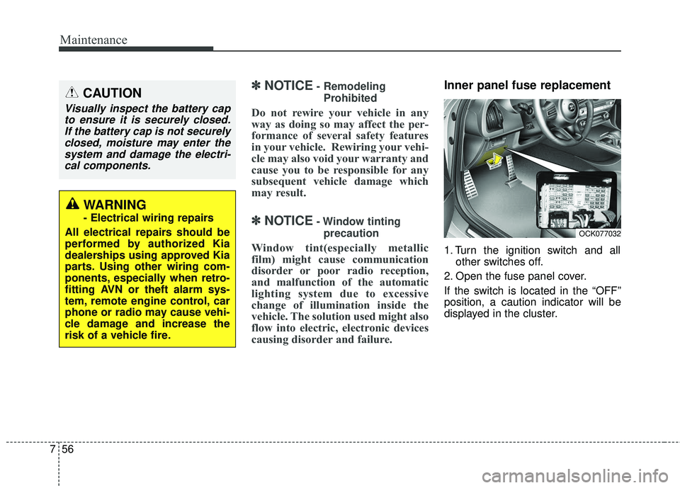 KIA STINGER 2018  Owners Manual Maintenance
56
7
✽ ✽
NOTICE- Remodeling
Prohibited
Do not rewire your vehicle in any
way as doing so may affect the per-
formance of several safety features
in your vehicle.  Rewiring your vehi-
c