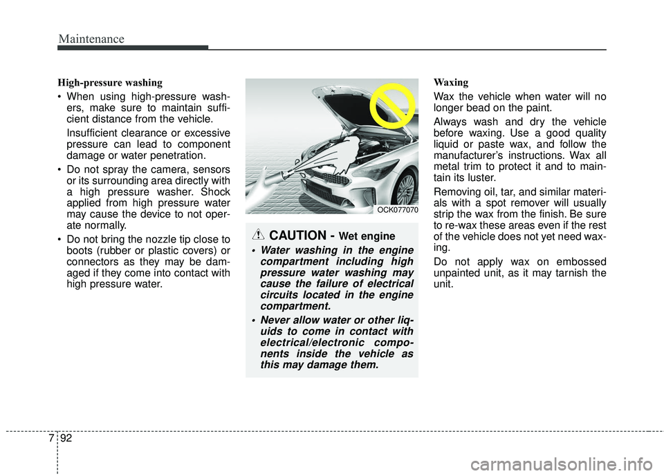 KIA STINGER 2018 Owners Manual Maintenance
92
7
High-pressure washing
When using high-pressure wash-
ers, make sure to maintain suffi-
cient distance from the vehicle.
Insufficient clearance or excessive
pressure can lead to compo KIA STINGER 2018 Owners Manual Maintenance
92
7
High-pressure washing
When using high-pressure wash-
ers, make sure to maintain suffi-
cient distance from the vehicle.
Insufficient clearance or excessive
pressure can lead to compo