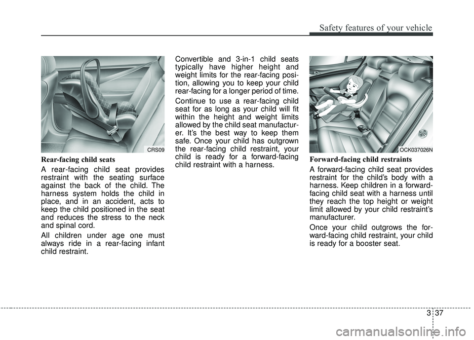 KIA STINGER 2018 Workshop Manual 337
Safety features of your vehicle
Rear-facing child seats
A rear-facing child seat provides
restraint with the seating surface
against the back of the child. The
harness system holds the child in
pl KIA STINGER 2018 Workshop Manual 337
Safety features of your vehicle
Rear-facing child seats
A rear-facing child seat provides
restraint with the seating surface
against the back of the child. The
harness system holds the child in
pl