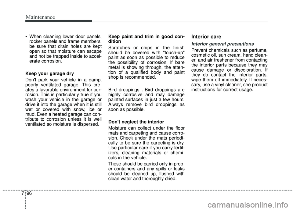 KIA STINGER 2018 Owners Manual Maintenance
96
7
When cleaning lower door panels,
rocker panels and frame members,
be sure that drain holes are kept
open so that moisture can escape
and not be trapped inside to accel-
erate corrosi KIA STINGER 2018 Owners Manual Maintenance
96
7
When cleaning lower door panels,
rocker panels and frame members,
be sure that drain holes are kept
open so that moisture can escape
and not be trapped inside to accel-
erate corrosi