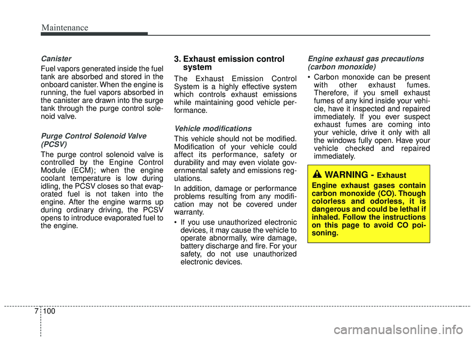KIA STINGER 2018  Owners Manual Maintenance
100
7
Canister
Fuel vapors generated inside the fuel
tank are absorbed and stored in the
onboard canister. When the engine is
running, the fuel vapors absorbed in
the canister are drawn in