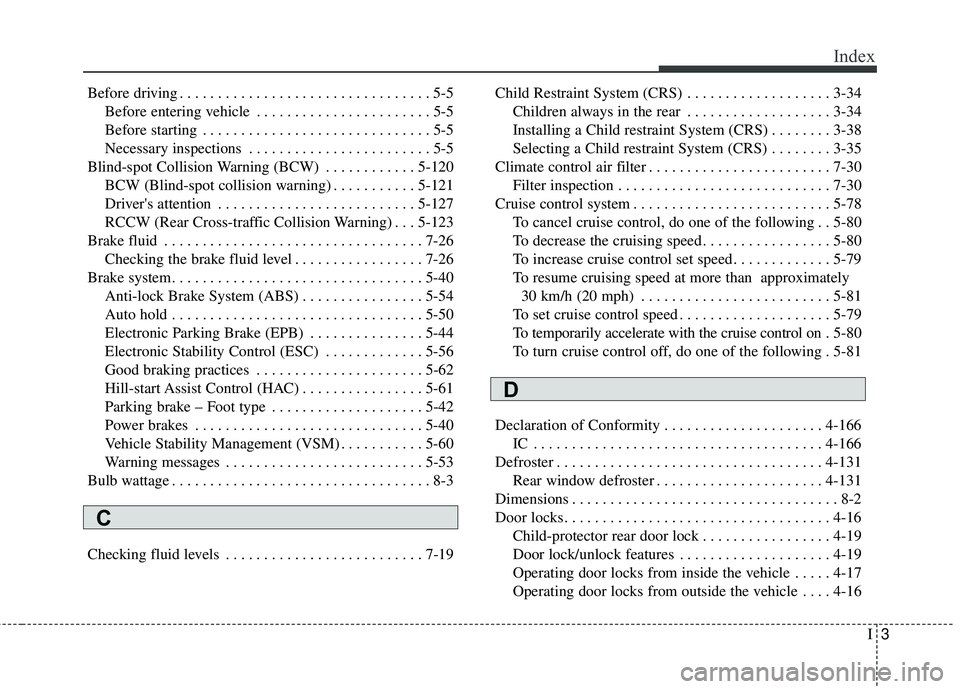 KIA STINGER 2018 Owners Manual I3
Index
Before driving . . . . . . . . . . . . . . . . . . . . . . . . . . . . . . . . . 5-5Before entering vehicle . . . . . . . . . . . . . . . . . . . . . . . 5-5
Before starting . . . . . . . . .