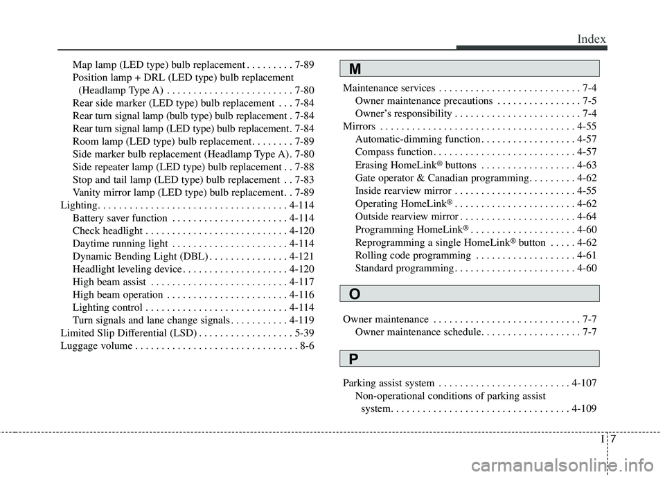 KIA STINGER 2018 Owners Manual I7
Index
Map lamp (LED type) bulb replacement . . . . . . . . . 7-89
Position lamp + DRL (LED type) bulb replacement (Headlamp Type A) . . . . . . . . . . . . . . . . . . . . . . . . 7-80
Rear side ma