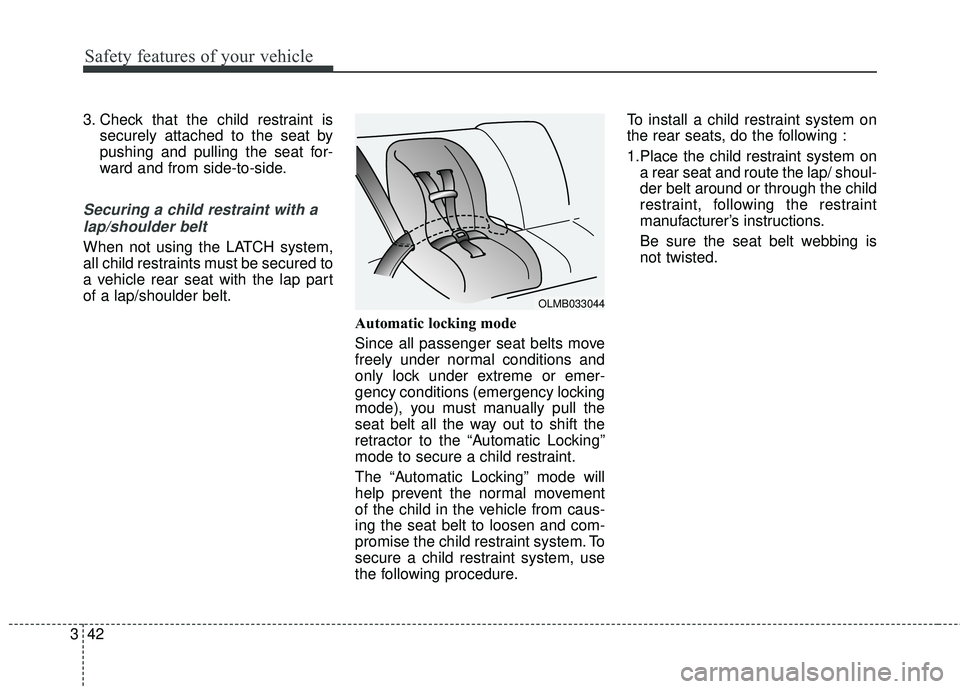 KIA STINGER 2018 Workshop Manual Safety features of your vehicle
42
3
3. Check that the child restraint is
securely attached to the seat by
pushing and pulling the seat for-
ward and from side-to-side.
Securing a child restraint with KIA STINGER 2018 Workshop Manual Safety features of your vehicle
42
3
3. Check that the child restraint is
securely attached to the seat by
pushing and pulling the seat for-
ward and from side-to-side.
Securing a child restraint with