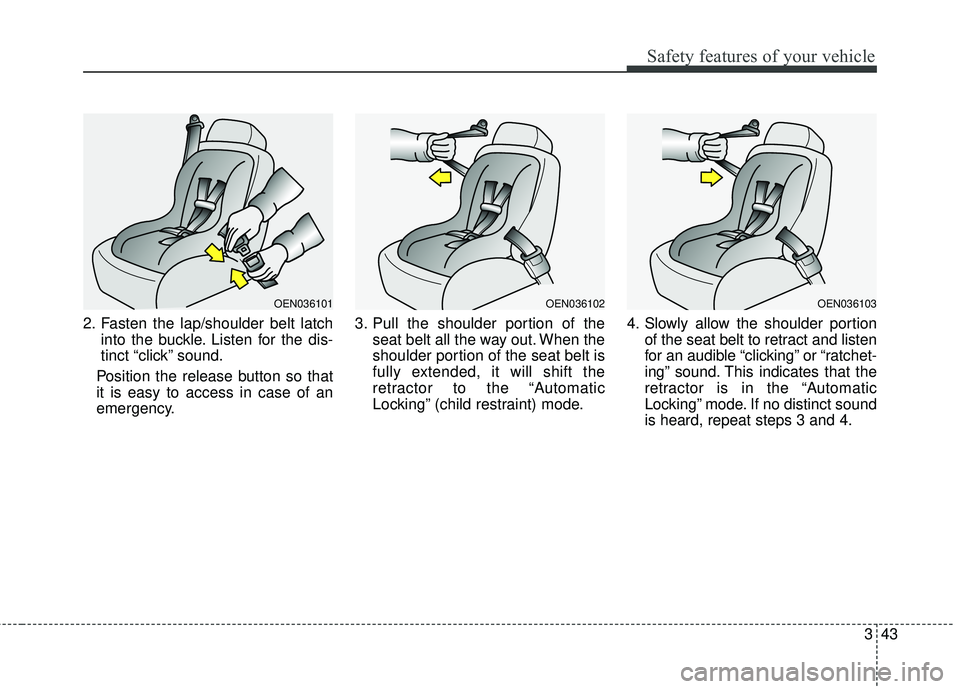 KIA STINGER 2018 Workshop Manual 343
Safety features of your vehicle
2. Fasten the lap/shoulder belt latchinto the buckle. Listen for the dis-
tinct “click” sound.
Position the release button so that
it is easy to access in case KIA STINGER 2018 Workshop Manual 343
Safety features of your vehicle
2. Fasten the lap/shoulder belt latchinto the buckle. Listen for the dis-
tinct “click” sound.
Position the release button so that
it is easy to access in case