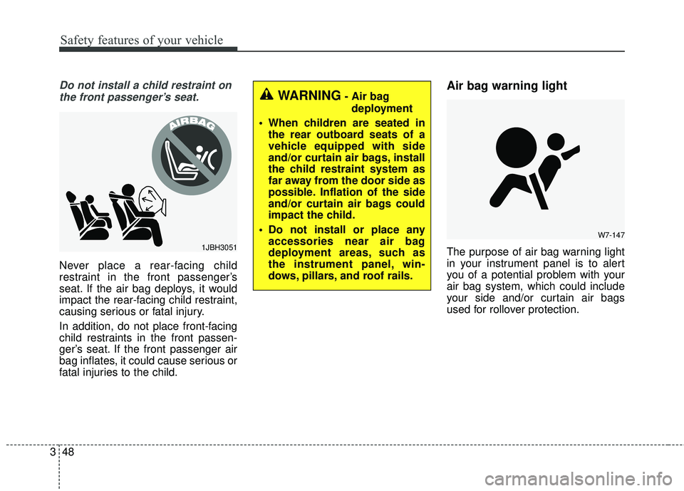 KIA STINGER 2018  Owners Manual Safety features of your vehicle
48
3
Do not install a child restraint on
the front passenger’s seat.
Never place a rear-facing child
restraint in the front passenger’s
seat. If the air bag deploys