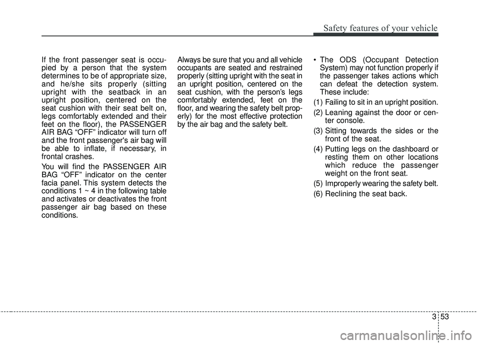 KIA STINGER 2018 Repair Manual 353
Safety features of your vehicle
If the front passenger seat is occu-
pied by a person that the system
determines to be of appropriate size,
and he/she sits properly (sitting
upright with the seatb KIA STINGER 2018 Repair Manual 353
Safety features of your vehicle
If the front passenger seat is occu-
pied by a person that the system
determines to be of appropriate size,
and he/she sits properly (sitting
upright with the seatb